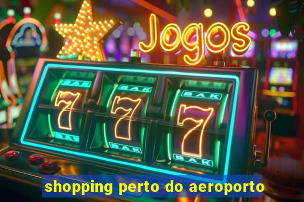 shopping perto do aeroporto